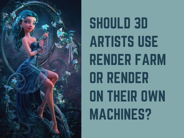 Should 3D artists use render farm or render on their own machines?